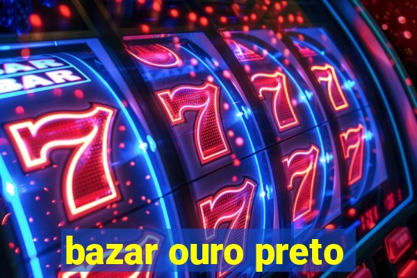 bazar ouro preto